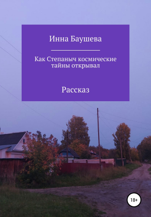 обложка книги Как Степаныч космические тайны открывал - Инна Баушева