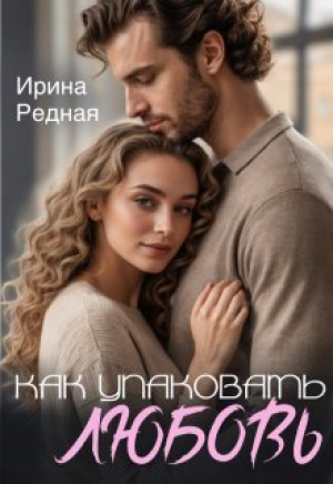 обложка книги Как упаковать любовь (СИ) - Ирина Редная