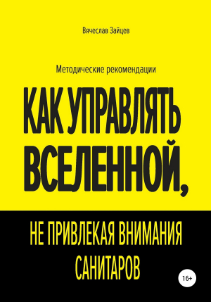 обложка книги Как управлять Вселенной, не привлекая внимания санитаров - Вячеслав Зайцев