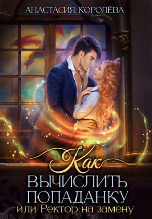 обложка книги Как вычислить попаданку, или Ректор на замену (СИ) - Анастасия Королева