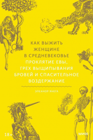 обложка книги Как выжить женщине в Средневековье. Проклятие Евы, грех выщипывания бровей и спасительное воздержание - Элеанор Янега