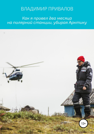 обложка книги Как я провел два месяца на полярной станции, убирая Арктику - Владимир Привалов