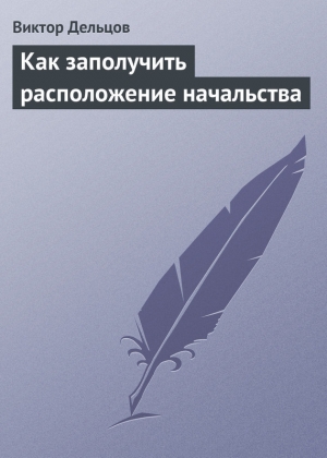обложка книги Как заполучить расположение начальства - Виктор Дельцов
