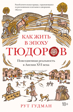 обложка книги Как жить в эпоху Тюдоров. Повседневная реальность в Англии ХVI века - Рут Гудман