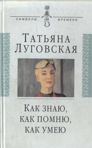 обложка книги Как знаю, как помню, как умею - Татьяна Луговская