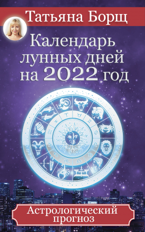 обложка книги Календарь лунных дней на 2022 год. Астрологический прогноз - Татьяна Борщ