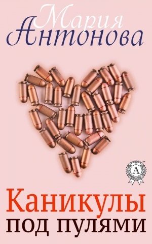 обложка книги Каникулы под пулями - Мария Антонова