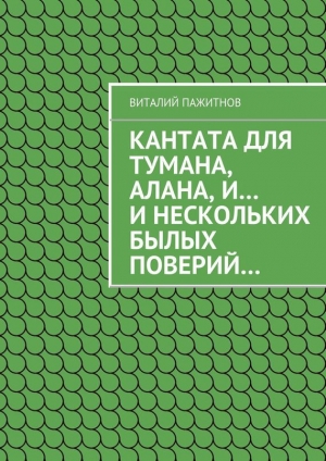 обложка книги Кантата для тумана, Алана, и… и нескольких былых поверий… - Виталий Пажитнов