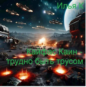 обложка книги Кайфас Каин – трудно быть трусом (СИ) - Илья К