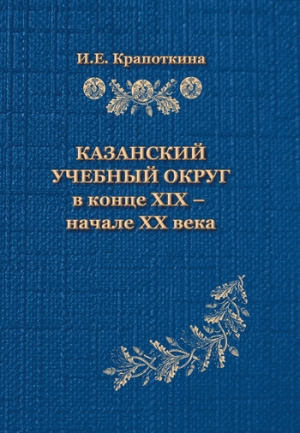 обложка книги Казанский учебный округ в конце XIX – начале XX века - Ирина Крапоткина