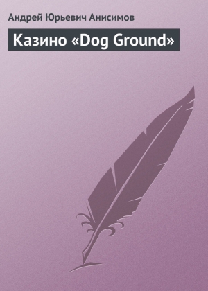 обложка книги Казино «Dog Ground» - Андрей Анисимов