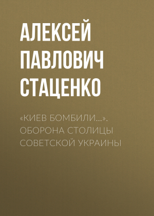 обложка книги «Киев бомбили…». Оборона столицы Советской Украины - Алексей Стаценко