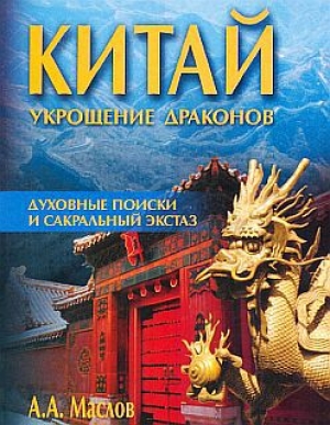 обложка книги Китай: укрощение драконов. Духовные поиски и сакральный экстаз - Алексей Маслов