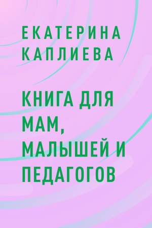 обложка книги Книга для мам, малышей и педагогов - Екатерина Каплиева