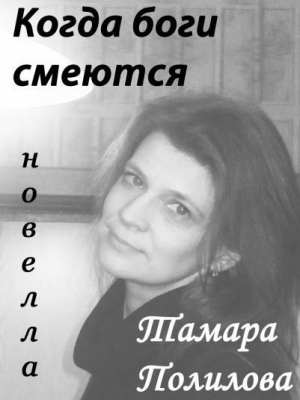 обложка книги Когда Боги смеются(СИ) - Тамара Полилова