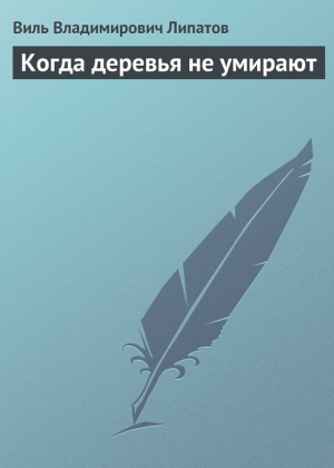 обложка книги Когда деревья не умирают - Виль Липатов