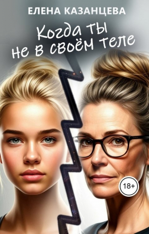 обложка книги Когда ты не в своём теле (СИ) - Елена Казанцева
