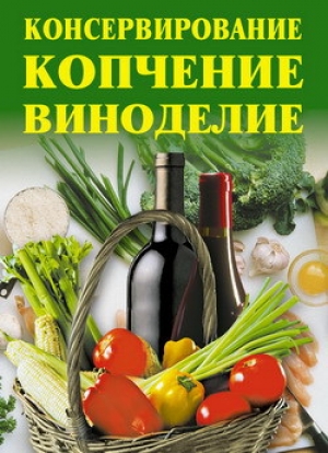 обложка книги Консервирование, копчение, виноделие - Линиза Жалпанова