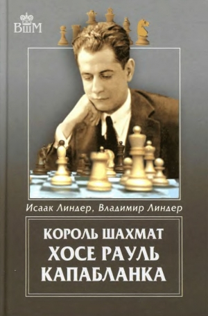 обложка книги Король шахмат Хосе Рауль Капабланка - Исаак Линдер