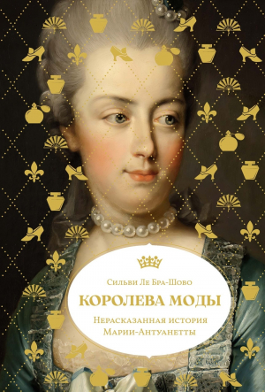 обложка книги Королева моды: Нерассказанная история Марии-Антуанетты - Сильви Ле Бра-Шово