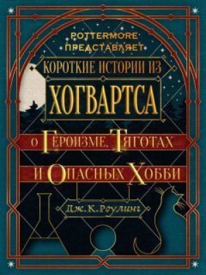 обложка книги Короткие истории из Хогвартса: о героизме, тяготах и опасных хобби (ЛП) - Джоан Роулинг