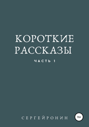 обложка книги Короткие рассказы. Часть 1 - Сергей Ронин