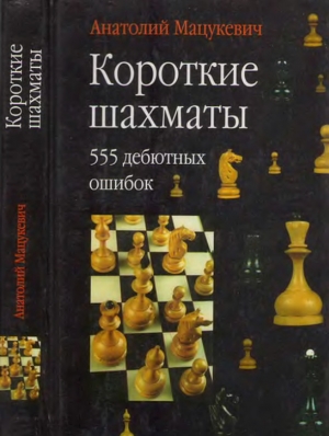 обложка книги Короткие шахматы. 555 дебютных ошибок - Анатолий Мацукевич