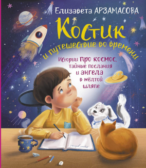 обложка книги Костик и путешествие во времени. Истории про космос, тайные послания и ангела в жёлтой шляпе - Елизавета Арзамасова