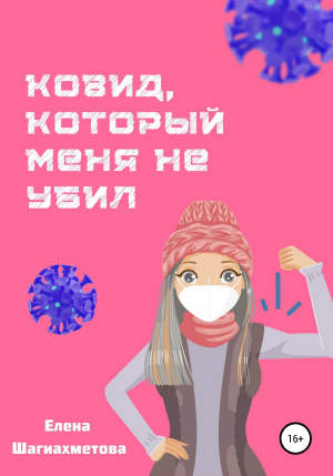 обложка книги Ковид, который меня не убил - Елена Шагиахметова
