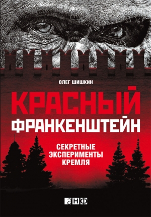 обложка книги Красный Франкенштейн. Секретные эксперименты Кремля - Олег Шишкин