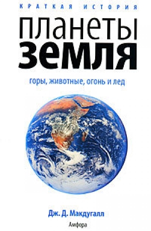 обложка книги Краткая история планеты Земля. Горы, животные, огонь и лед - Дж. Д. Магдугалл