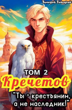 обложка книги Кречетов, ты – крестьянин, а не наследник! Том 2 (СИ) - Тимофей Тайецкий