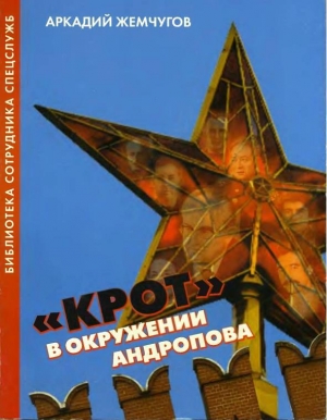 обложка книги «Крот» в окружении Андропова - Аркадий Жемчугов