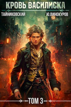 обложка книги Кровь Василиска. Книга III (СИ) - Тайниковский