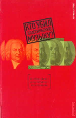 обложка книги Кто убил классическую музыку? - Норман Лебрехт