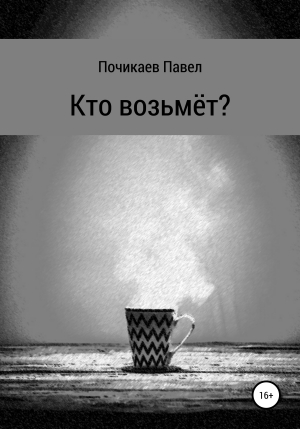 обложка книги Кто возьмёт? - Павел Почикаев