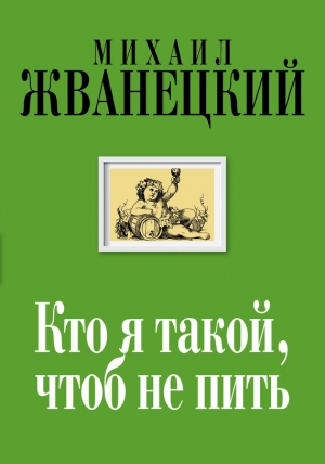 обложка книги Кто я такой, чтоб не пить - Михаил Жванецкий