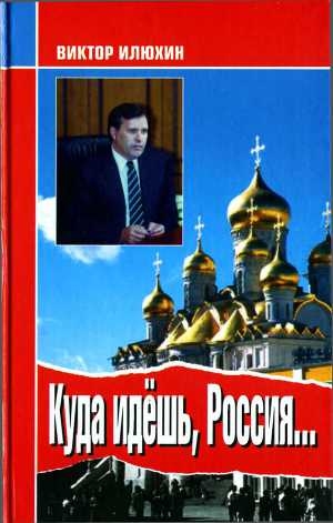 обложка книги Куда идешь, Россия... Выступления и размышления - Виктор Илюхин