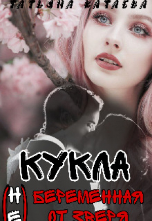 обложка книги Кукла. Беременная (не) от Зверя (СИ) - Татьяна Катаева
