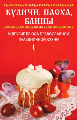 обложка книги Куличи, пасха, блины и другие блюда православной праздничной кухни - Вера Куликова