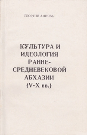 обложка книги Культура и идеология раннесредневековой Абхазии (V—Х вв.) - Георгий Амичба