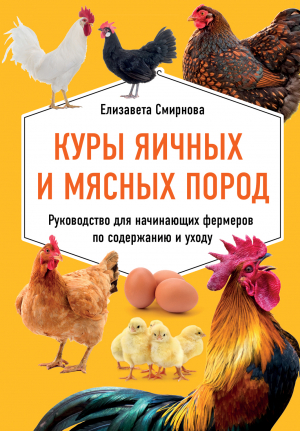 обложка книги Куры яичных и мясных пород. Руководство для начинающих фермеров по содержанию и уходу - Елизавета Смирнова