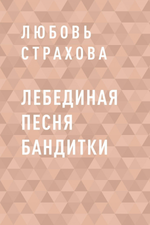 обложка книги Лебединая песня бандитки - Любовь Страхова