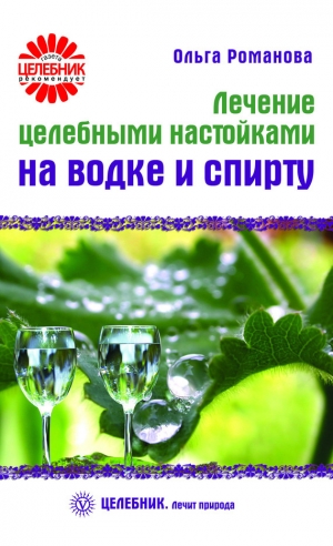 обложка книги Лечение целебными настойками на водке и спирту - Ольга Романова