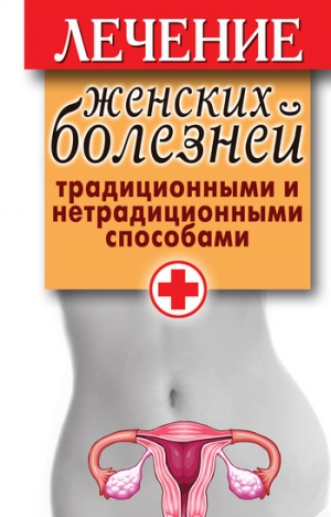 обложка книги Лечение женских болезней традиционными и нетрадиционными способами - Елена Храмова