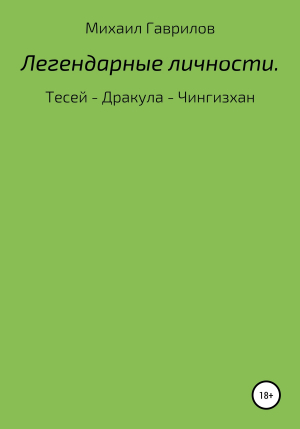 обложка книги Легендарные Личности. Тесей – Дракула – Чингизхан - Михаил Гаврилов