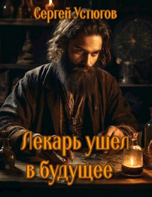 обложка книги Лекарь ушёл в будущее (СИ) - Сергей Устюгов