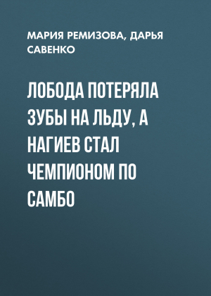 обложка книги Лобода потеряла зубы на льду, а Нагиев стал чемпионом по самбо - Мария РЕМИЗОВА, Дарья САВЕНКО