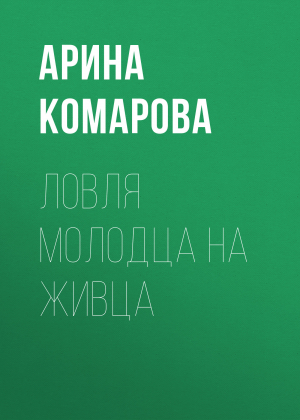 обложка книги Ловля молодца на живца - Арина КОМАРОВА