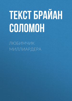 обложка книги ЛЮБИМЧИК МИЛЛИАРДЕРА - текст Брайан Соломон
